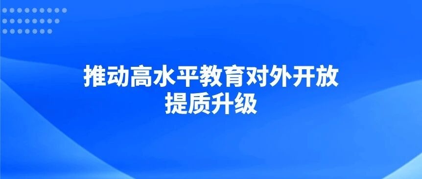 推动高水平教育对外开放提质升级